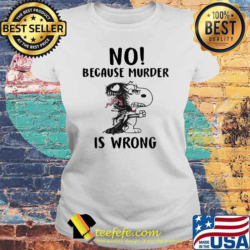 No Because Murder Is Wrong Snoopy Laides tee No Because Murder Is Wrong Snoopy Laides tee