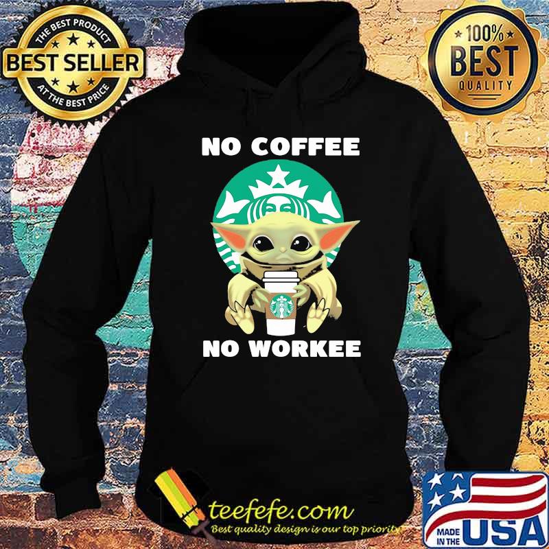 No Coffee No Workee Baby Yoda Drink Starbucks Shirt Hoodie No Coffee No Workee Baby Yoda Drink Starbucks Shirt Hoodie