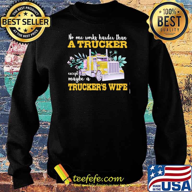 No One Works Harder Than A Trucker Except Maybe A Trucker’s Wife Flower Shirt Sweater No One Works Harder Than A Trucker Except Maybe A Trucker’s Wife Flower Shirt Sweater