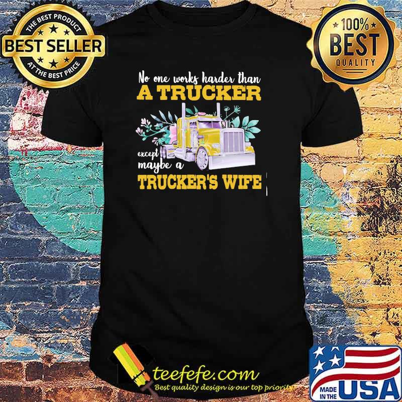 No One Works Harder Than A Trucker Except Maybe A Trucker’s Wife Flower Shirt No One Works Harder Than A Trucker Except Maybe A Trucker’s Wife Flower Shirt
