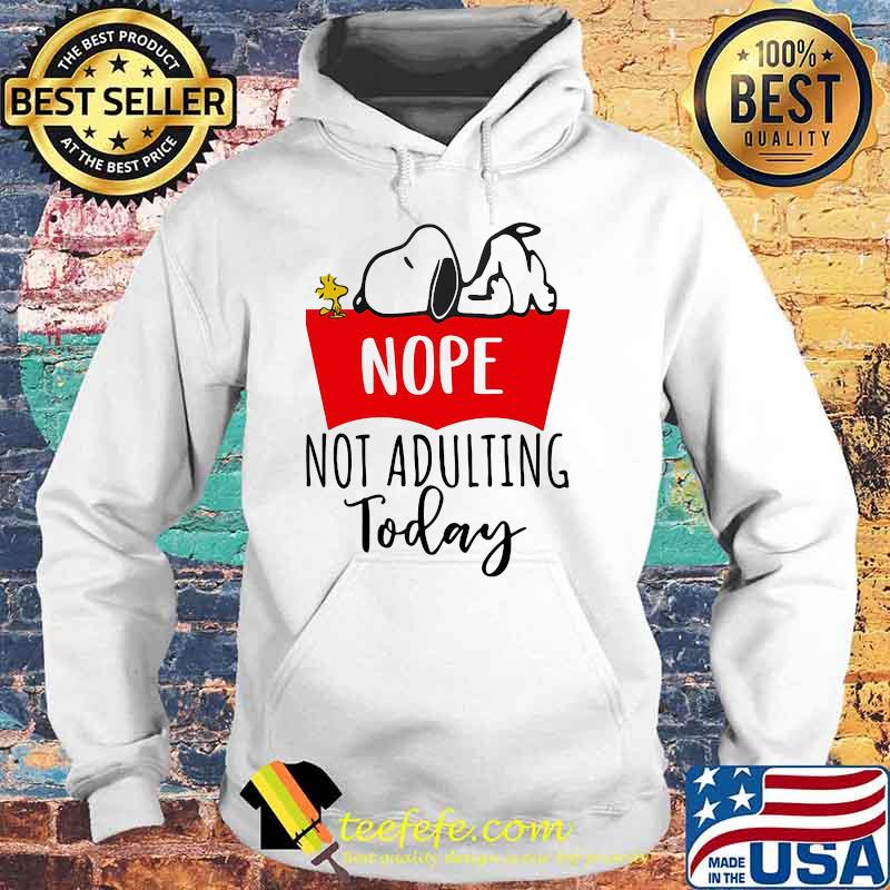 Nope Not Adulting Today Snoopy Shirt Hoodie Nope Not Adulting Today Snoopy Shirt Hoodie