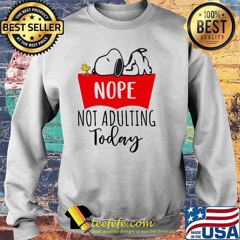 Nope Not Adulting Today Snoopy Shirt Sweater Nope Not Adulting Today Snoopy Shirt Sweater