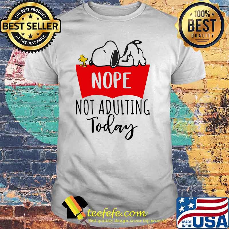 Nope Not Adulting Today Snoopy Shirt Nope Not Adulting Today Snoopy Shirt