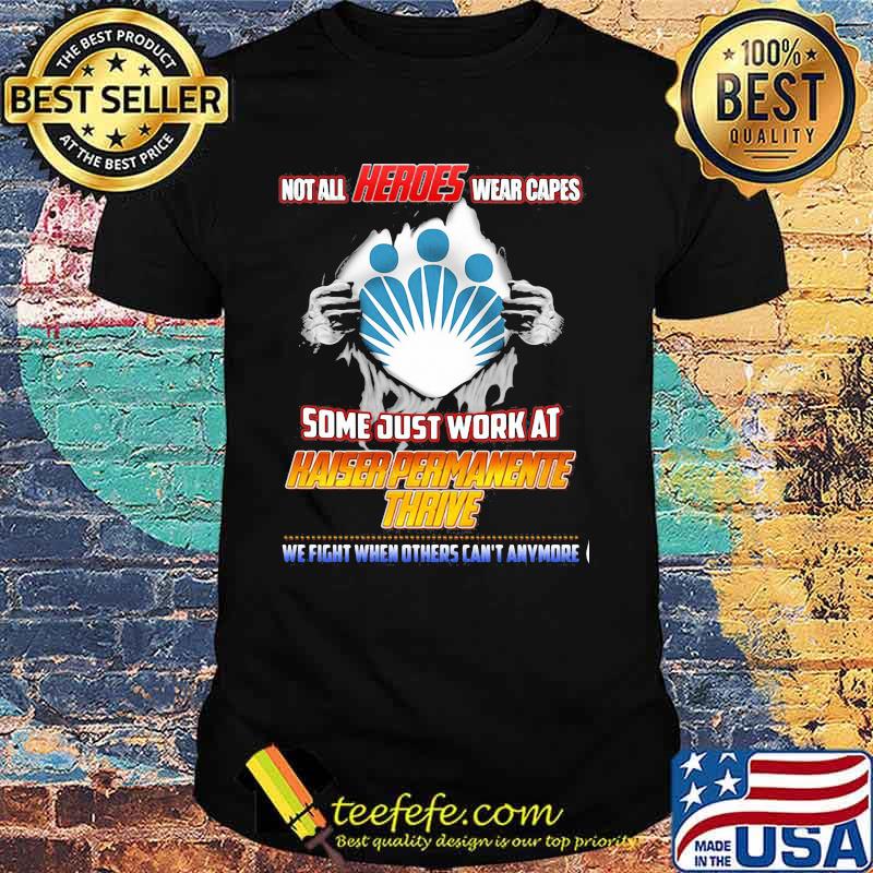 Not All Heroes Wear Capes Some Just Work At Haiser Permanente Thrive We Fight When Others Can’t Anymore Shirt Not All Heroes Wear Capes Some Just Work At Haiser Permanente Thrive We Fight When Others Can’t Anymore Shirt