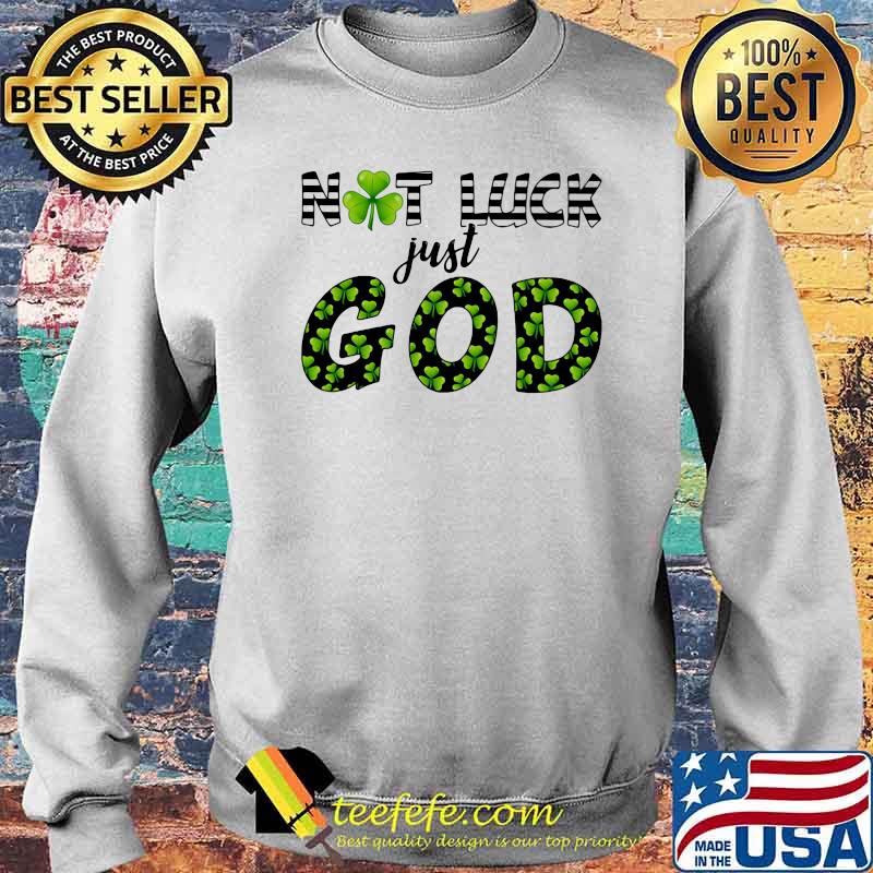 Not Luck Just God Patricks Day Shirt Sweater Not Luck Just God Patricks Day Shirt Sweater