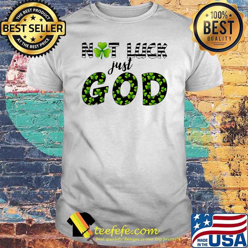 Not Luck Just God Patricks Day Shirt