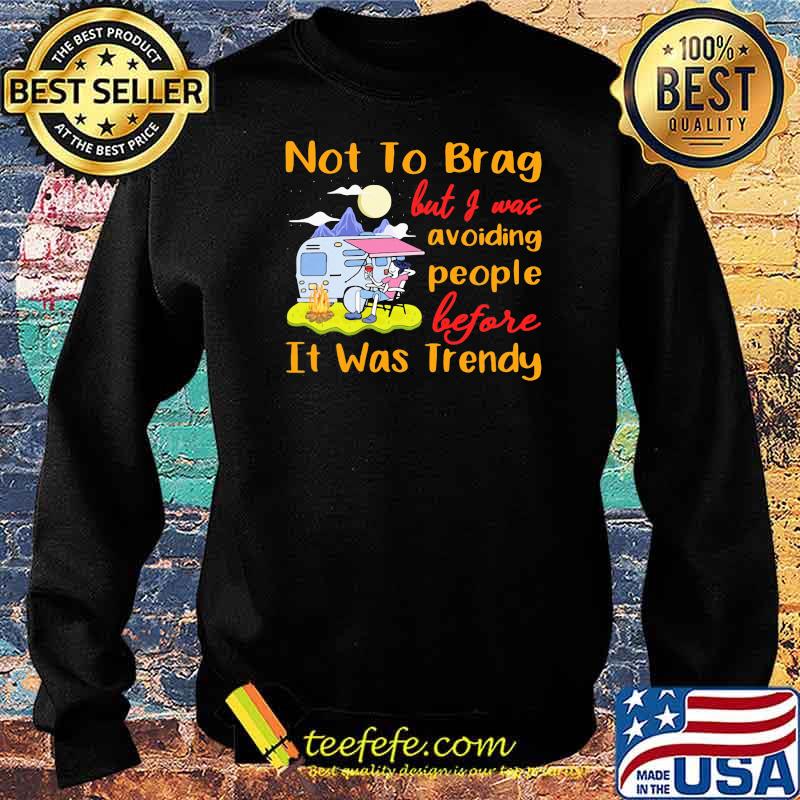 Not To Brag But I Was Avoiding People Before It Was Trendy Camping Shirt Sweater Not To Brag But I Was Avoiding People Before It Was Trendy Camping Shirt Sweater