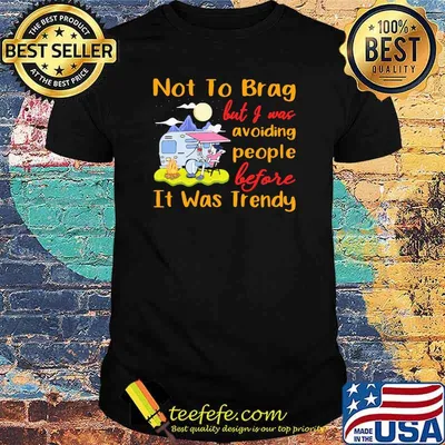 Not To Brag But I Was Avoiding People Before It Was Trendy Camping Shirt