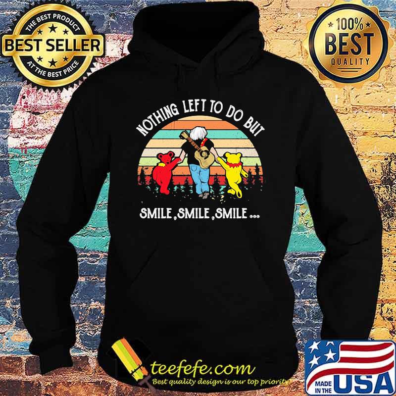 Nothing Left To Do But Smile Smile Smile Dancing Bear Vintage Shirt Hoodie Nothing Left To Do But Smile Smile Smile Dancing Bear Vintage Shirt Hoodie