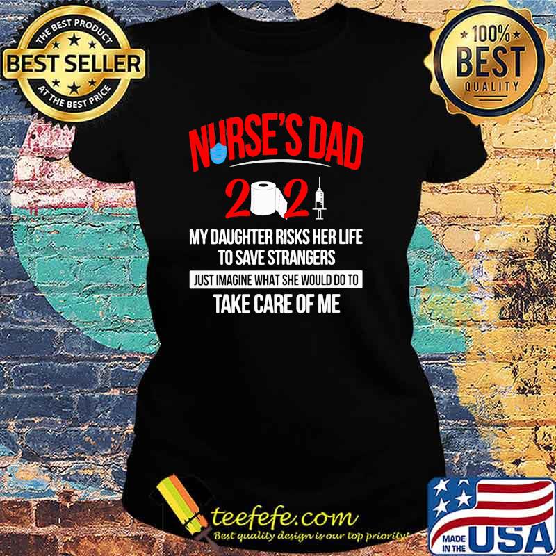 Nurse Dad May Daughter Risks Her Life To Save Strangers Just Imagine Take Care Of Me 2021 Mask Covid 19 Shirt Ladies tee Nurse Dad May Daughter Risks Her Life To Save Strangers Just Imagine Take Care Of Me 2021 Mask Covid 19 Shirt Ladies tee