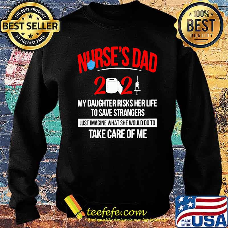 Nurse Dad May Daughter Risks Her Life To Save Strangers Just Imagine Take Care Of Me 2021 Mask Covid 19 Shirt Sweater Nurse Dad May Daughter Risks Her Life To Save Strangers Just Imagine Take Care Of Me 2021 Mask Covid 19 Shirt Sweater