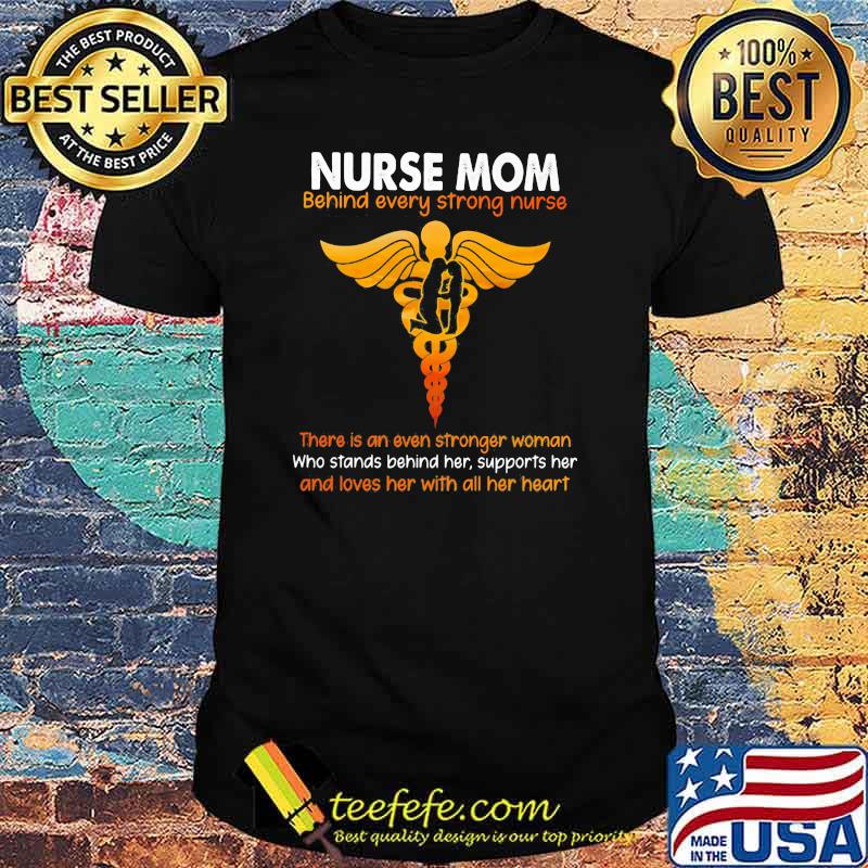 Nurse Mom Behind Every Strong Nurse Shirt
