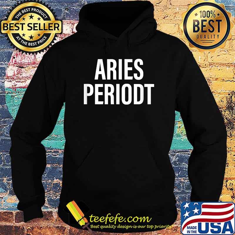 Official Aries Periodt Zodiac Shirt Hoodie Official Aries Periodt Zodiac Shirt Hoodie