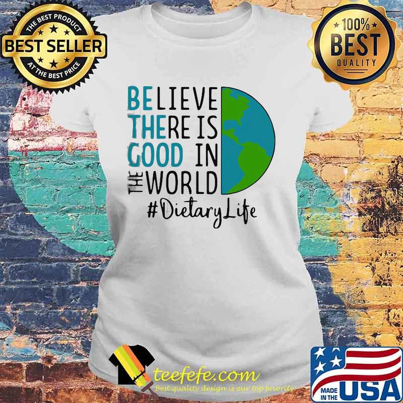 OFFICIAL BE THE GOOD BELIEVE THERE IS GOOD IN THE WORLD DIETARY LIFE 2021 SHIRT Laides tee OFFICIAL BE THE GOOD BELIEVE THERE IS GOOD IN THE WORLD DIETARY LIFE 2021 SHIRT Laides tee