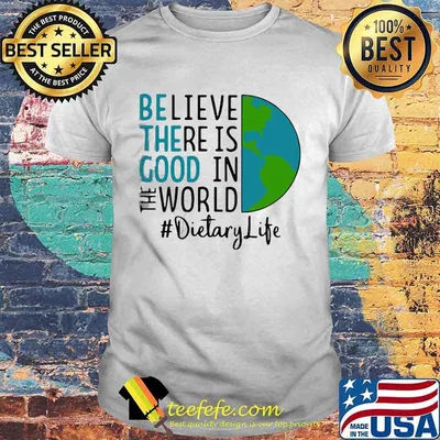 OFFICIAL BE THE GOOD BELIEVE THERE IS GOOD IN THE WORLD DIETARY LIFE 2021 SHIRT