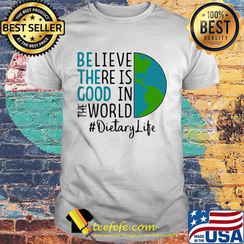 OFFICIAL BE THE GOOD BELIEVE THERE IS GOOD IN THE WORLD DIETARY LIFE 2021 SHIRT