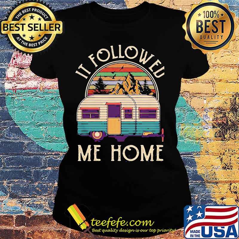 Official It Followed Me Home Campin Vintage Shirt Ladies tee Official It Followed Me Home Campin Vintage Shirt Ladies tee