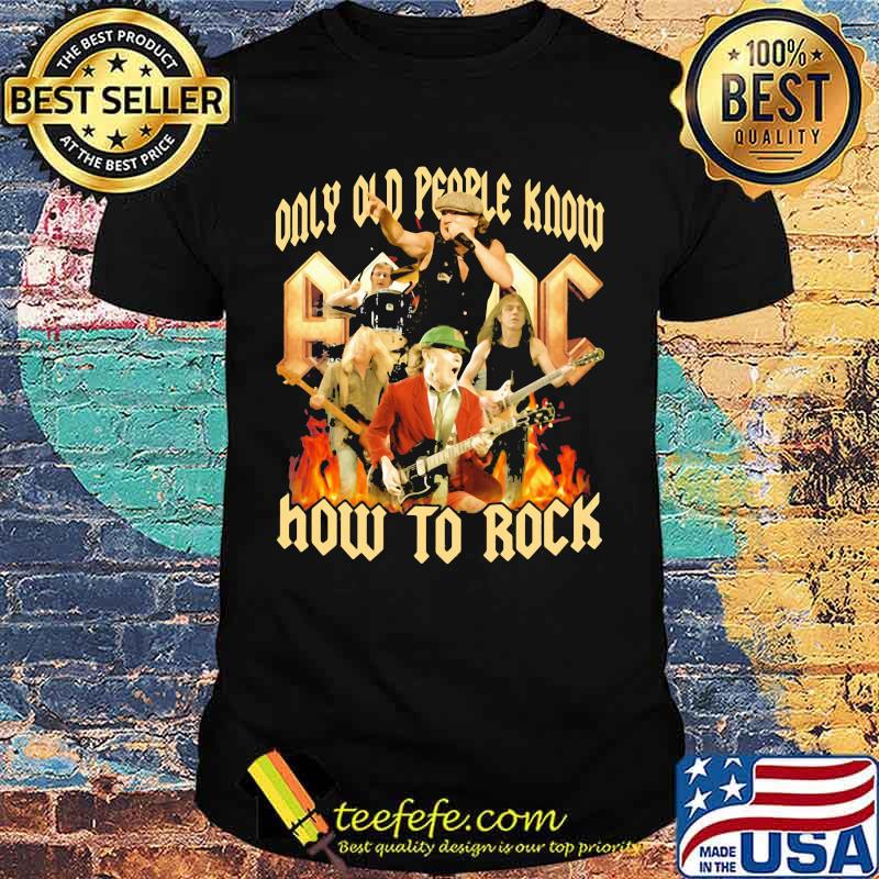 Only Old People Know AC DC How To Rock Shirt