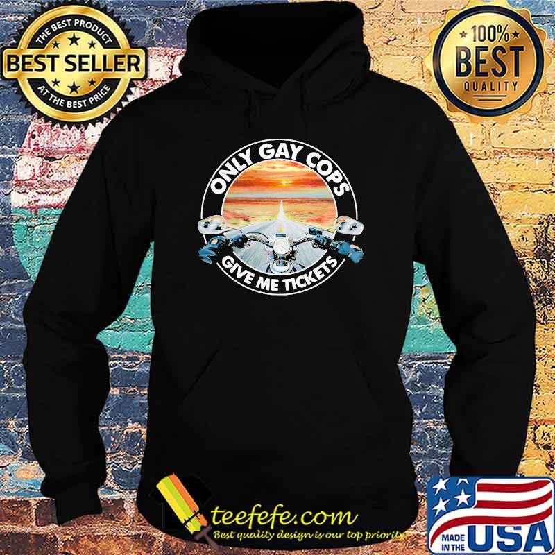 Ony Gay Cops Give Me Tickets Biker Shirt Hoodie Ony Gay Cops Give Me Tickets Biker Shirt Hoodie