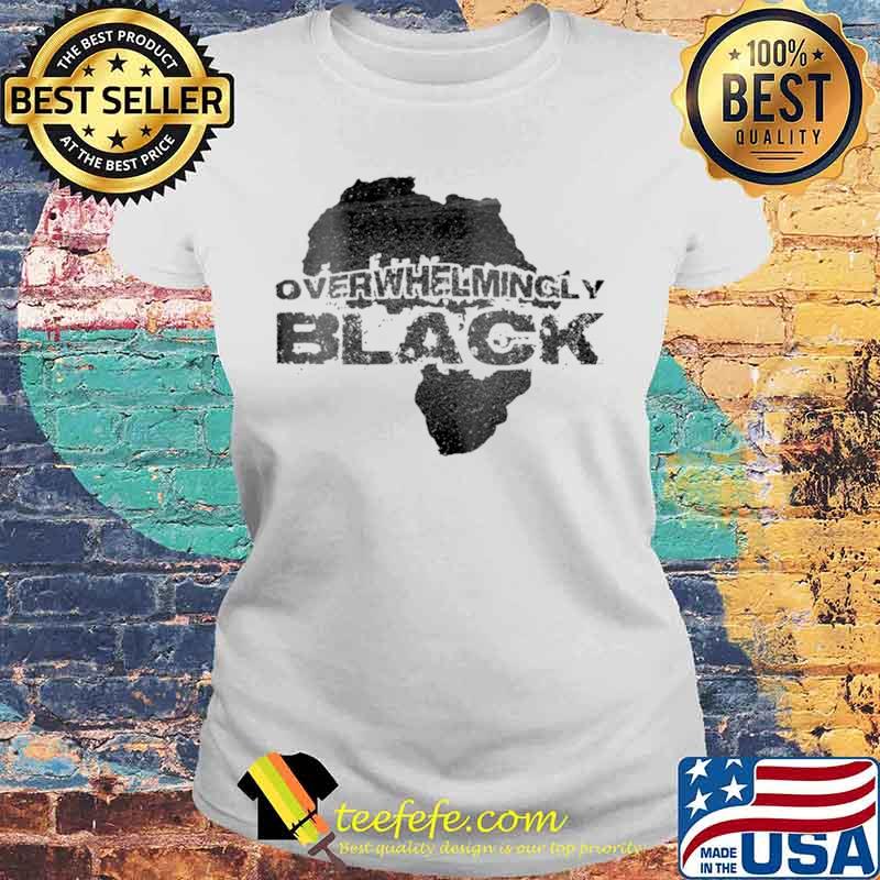 Overwhelmingly Black Shirt Laides tee Overwhelmingly Black Shirt Laides tee