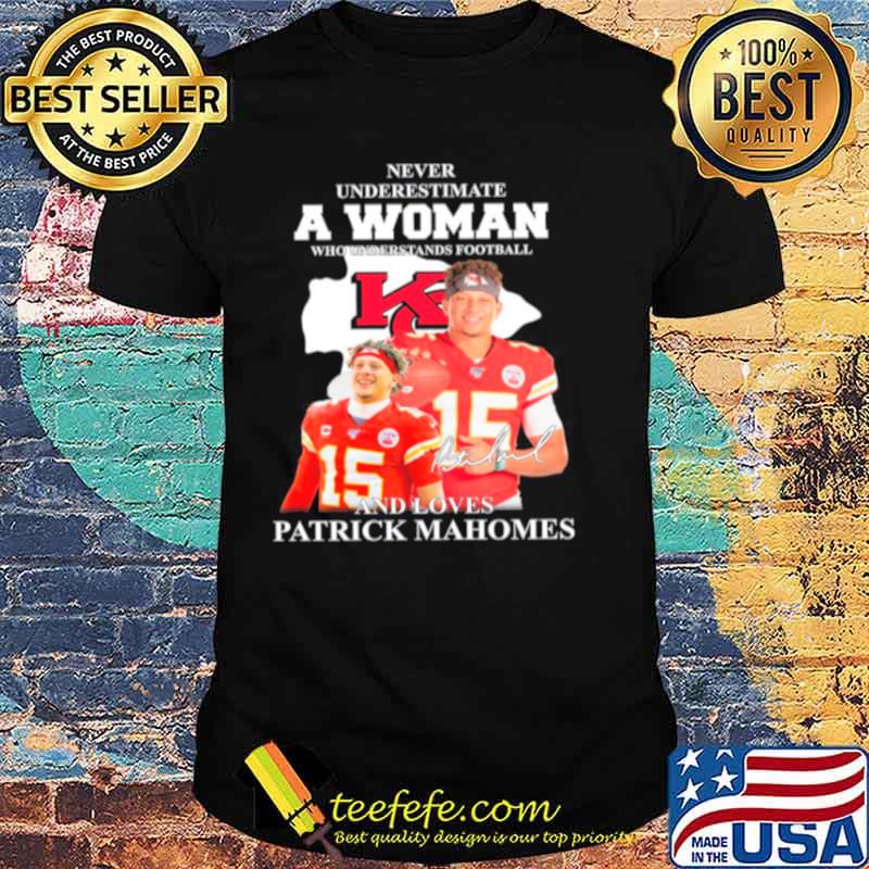 Patrick Mahomes Kansas City Chiefs Never Underestimate A Woman And Loves Mahomes Signature shirt