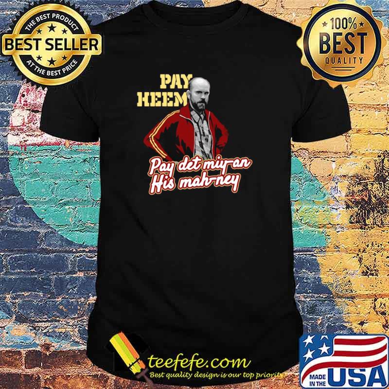 Pay Heem Pay Det Miyan His Mahney shirt