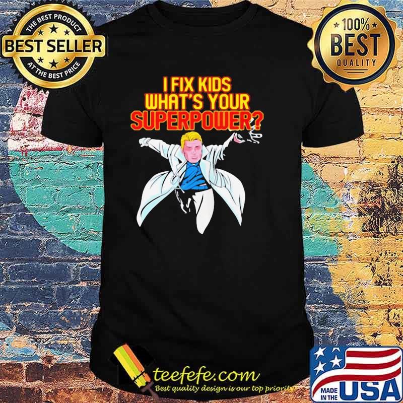 PEDIATRIC SURGEON DOCTOR PEDIATRICIAN I FIX KIDS SUPER POWER SHIRT