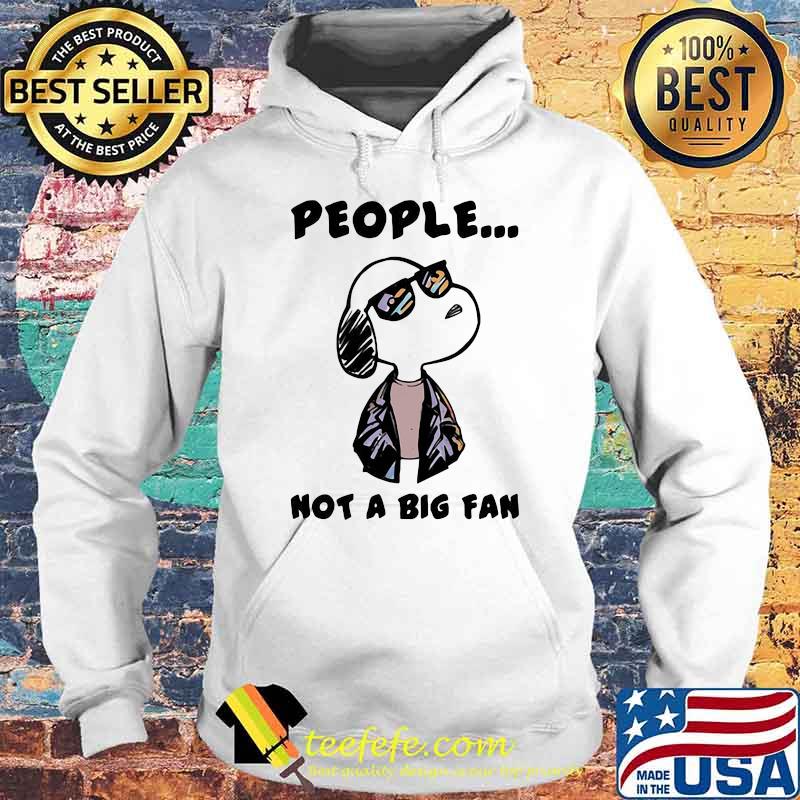 People Not A Big fan Snoopy Shirt Hoodie People Not A Big fan Snoopy Shirt Hoodie