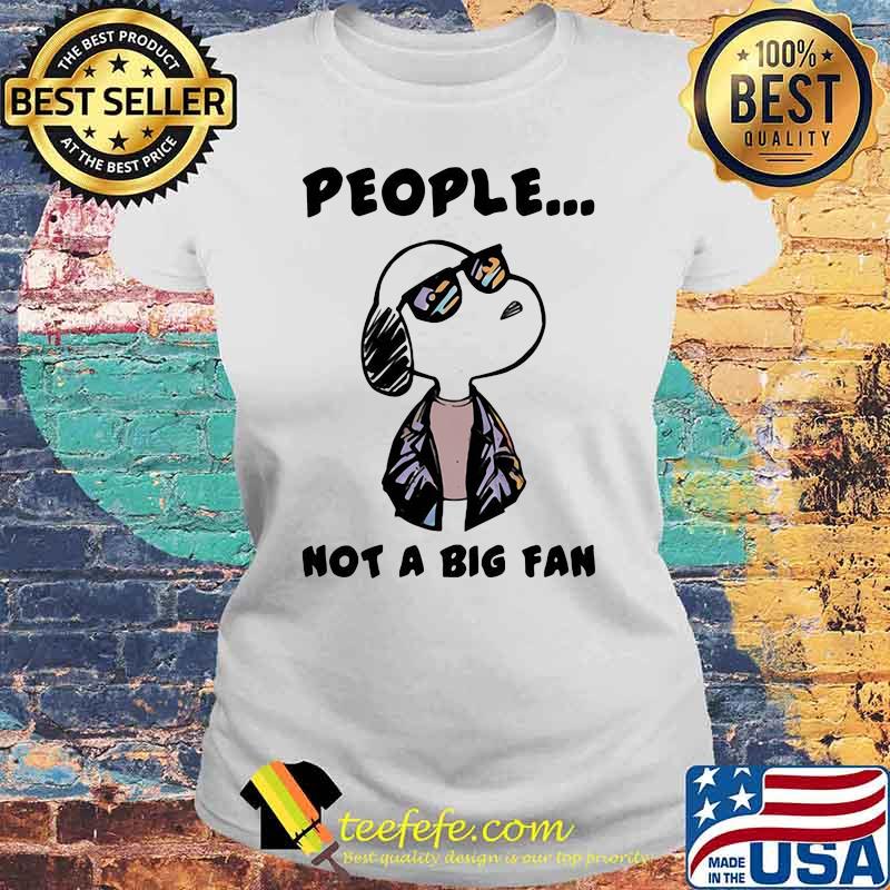 People Not A Big fan Snoopy Shirt Laides tee People Not A Big fan Snoopy Shirt Laides tee