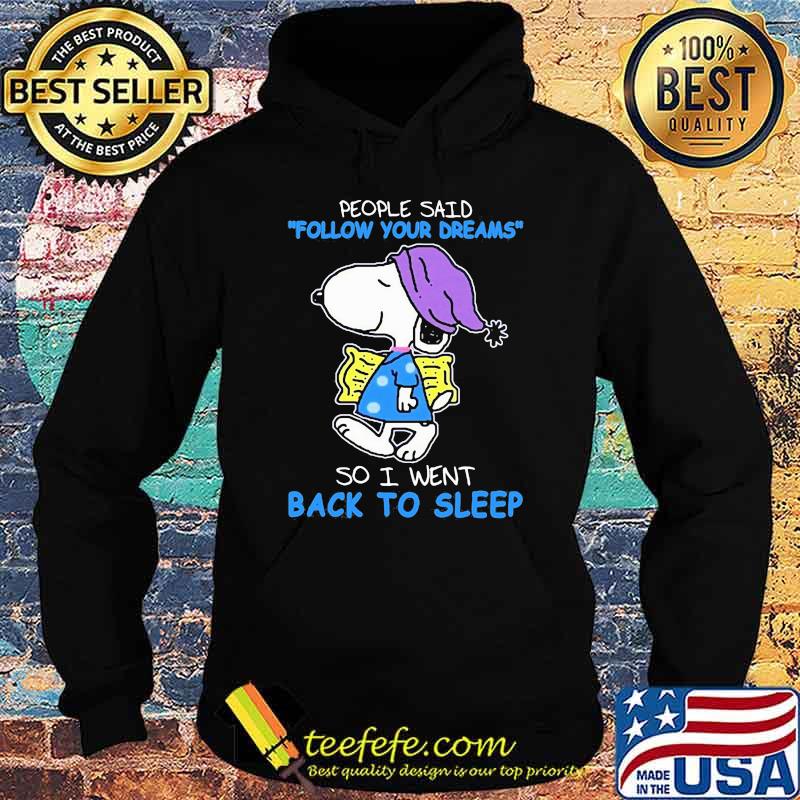 People Said Follow Your Dreams So I Went Back To Sleep Snoopy Shirt Hoodie People Said Follow Your Dreams So I Went Back To Sleep Snoopy Shirt Hoodie