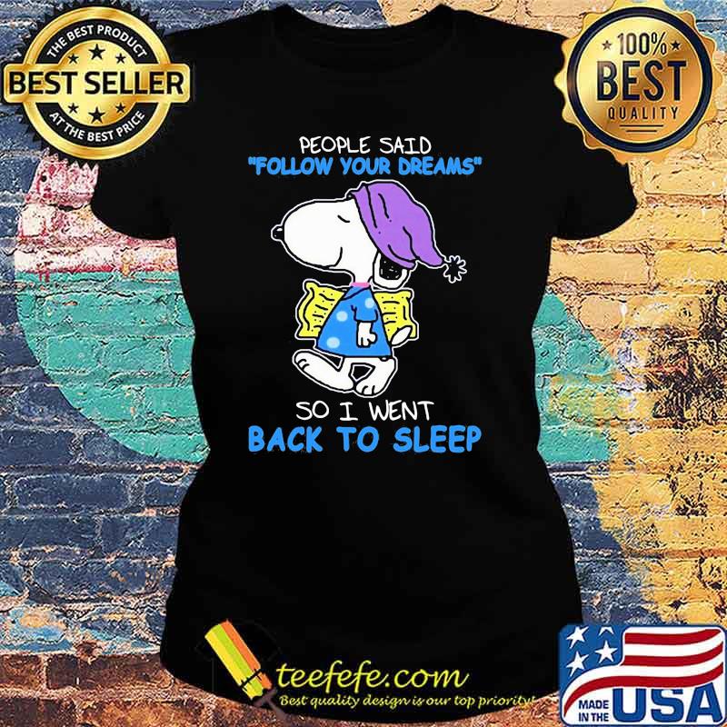 People Said Follow Your Dreams So I Went Back To Sleep Snoopy Shirt Ladies tee People Said Follow Your Dreams So I Went Back To Sleep Snoopy Shirt Ladies tee