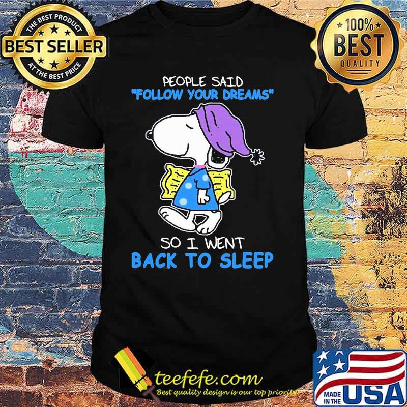People Said Follow Your Dreams So I Went Back To Sleep Snoopy Shirt