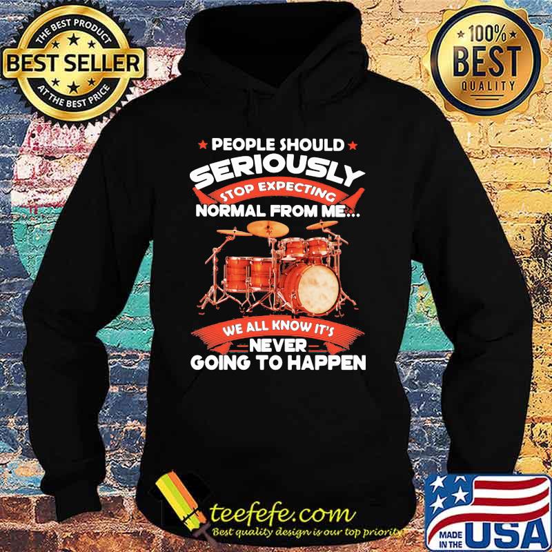 People Should Seriously Stop Expecting Normal From Me We All Know It's Never Going To Happen Drummer Shirt Hoodie People Should Seriously Stop Expecting Normal From Me We All Know It's Never Going To Happen Drummer Shirt Hoodie