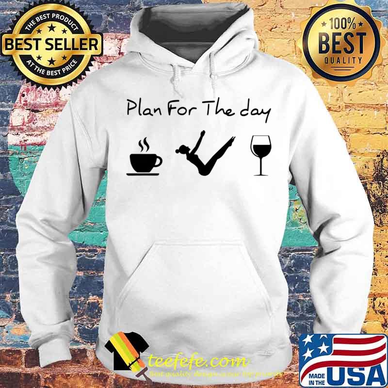 Pilates Plan For The Day Coffee Yoga Wine Shirt Hoodie Pilates Plan For The Day Coffee Yoga Wine Shirt Hoodie