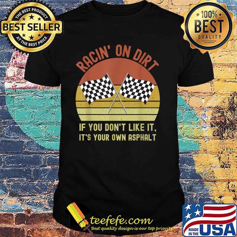 Racin' On Dirt If You Don’t Like It It’s Your Own Asphalt Vintage Shirt