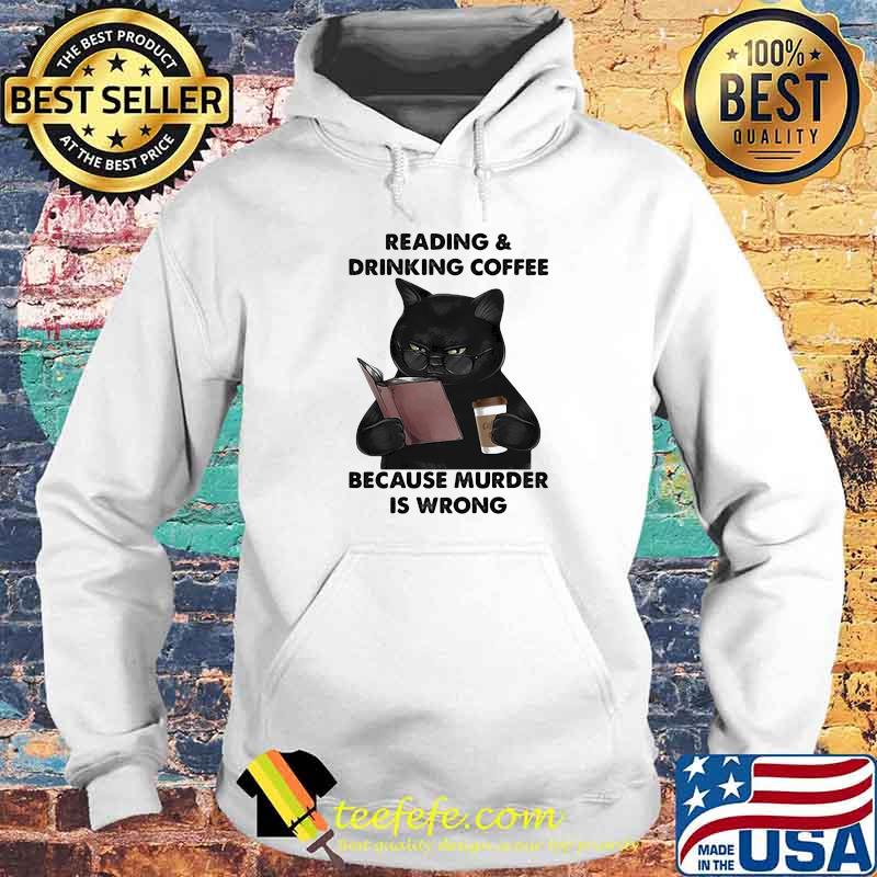 Reading And Drinking Coffee Because Murder Is Wrong Cat Shirt Hoodie Reading And Drinking Coffee Because Murder Is Wrong Cat Shirt Hoodie