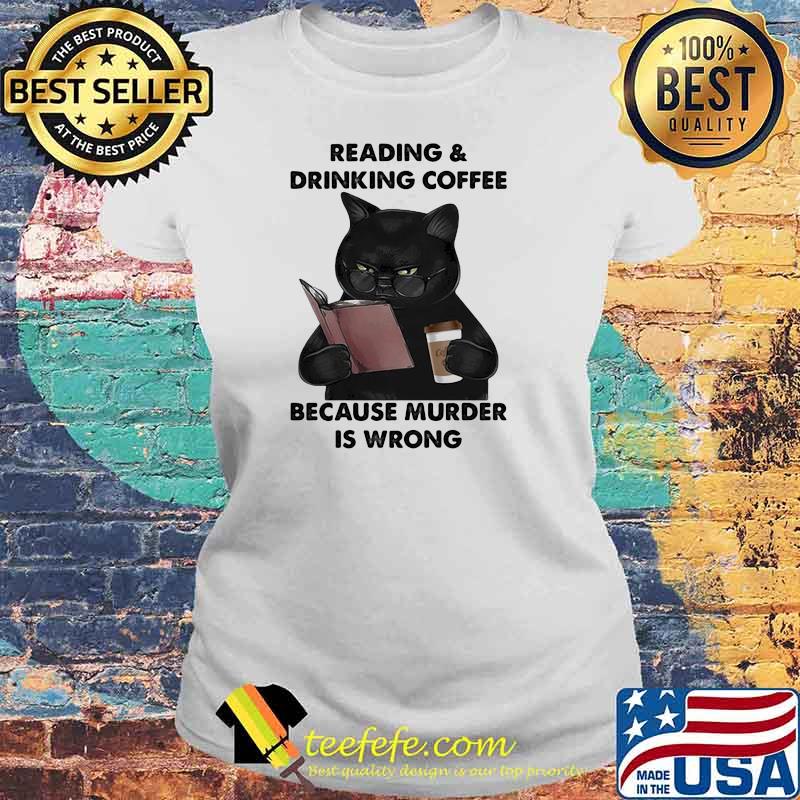 Reading And Drinking Coffee Because Murder Is Wrong Cat Shirt Laides tee Reading And Drinking Coffee Because Murder Is Wrong Cat Shirt Laides tee