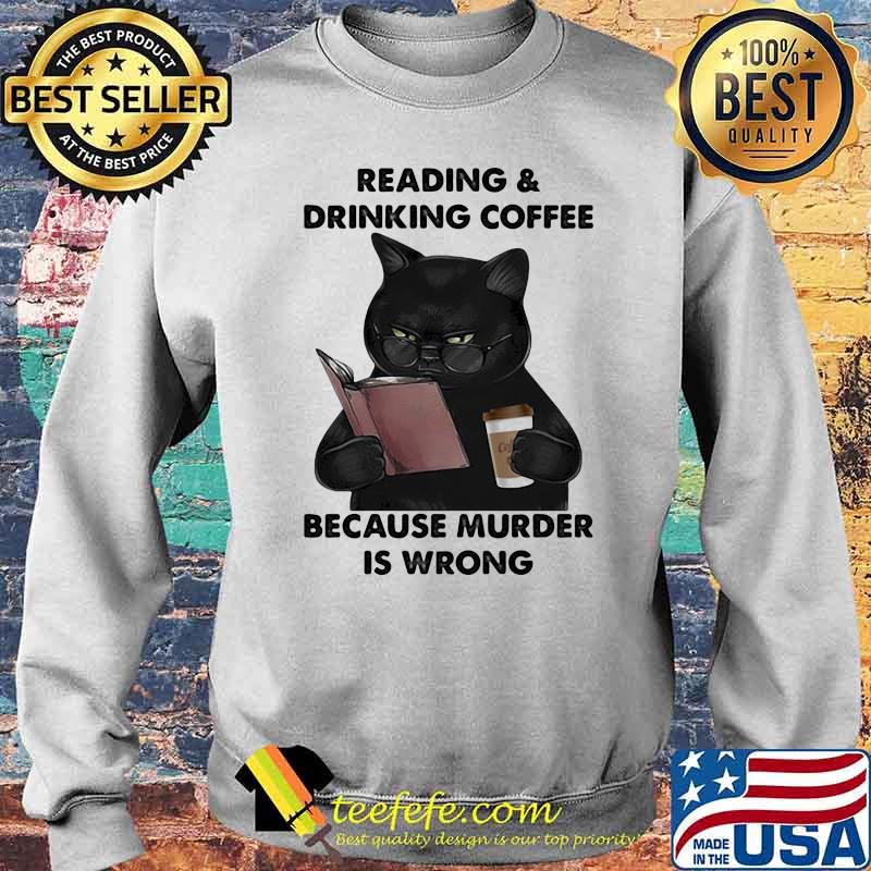Reading And Drinking Coffee Because Murder Is Wrong Cat Shirt Sweater Reading And Drinking Coffee Because Murder Is Wrong Cat Shirt Sweater