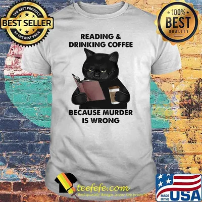 Reading And Drinking Coffee Because Murder Is Wrong Cat Shirt