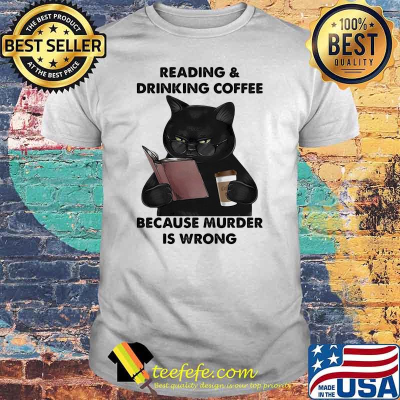 Reading And Drinking Coffee Because Murder Is Wrong Cat Shirt Reading And Drinking Coffee Because Murder Is Wrong Cat Shirt