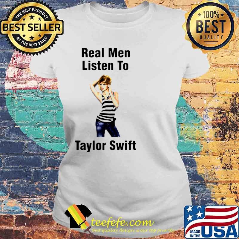 Real Men Listen To Taylor Swift Laides tee Real Men Listen To Taylor Swift Laides tee