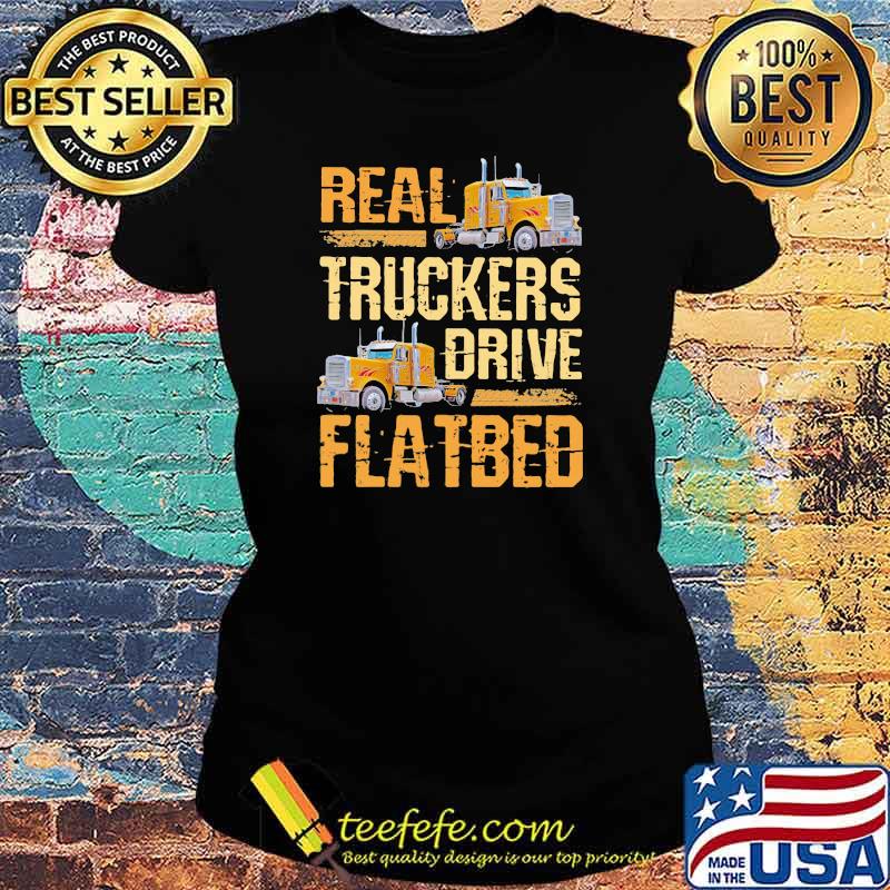Real Truckers Drive Flatbed Shirt Ladies tee Real Truckers Drive Flatbed Shirt Ladies tee