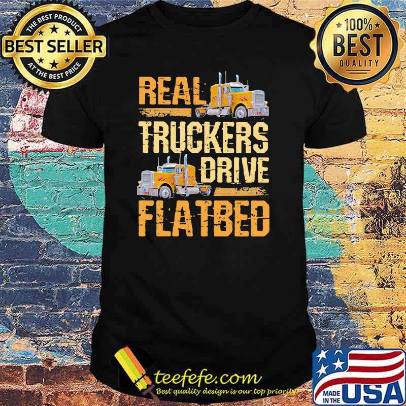 Real Truckers Drive Flatbed Shirt