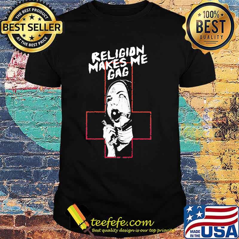 Religion Makes Me Gag God Shirt