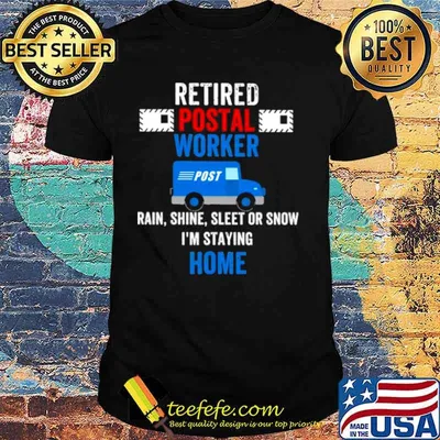 Retired Postal Worker rain Shine Sleet or snow Im staying home shirt