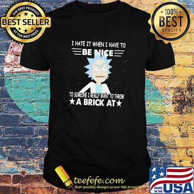 Rick Sanchez I Hate It When I Have To Be Nice To Someone I Really Want To Throw A Brick At Shirt