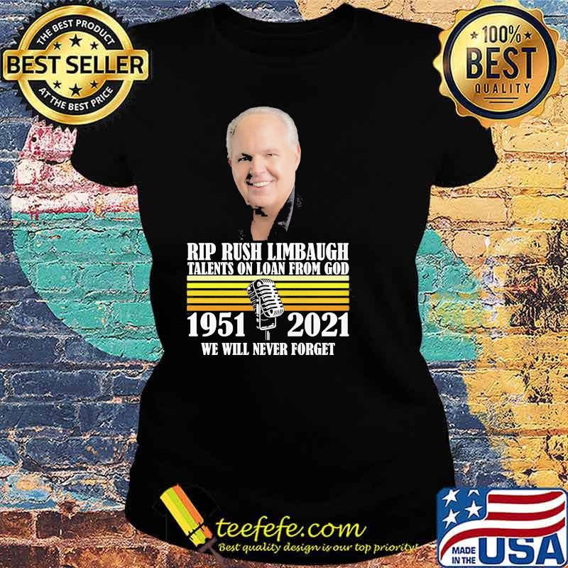 Rip Rush Limbaugh Talents On Loan From God We Will Never Forget 1951 2021 Shirt Ladies tee Rip Rush Limbaugh Talents On Loan From God We Will Never Forget 1951 2021 Shirt Ladies tee