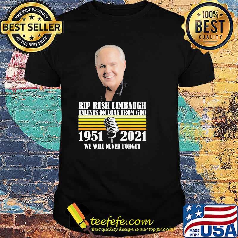 Rip Rush Limbaugh Talents On Loan From God We Will Never Forget 1951 2021 Shirt Rip Rush Limbaugh Talents On Loan From God We Will Never Forget 1951 2021 Shirt