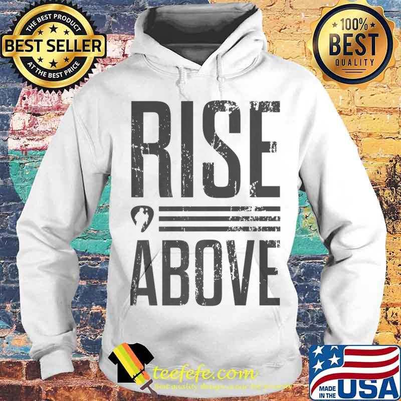 Rise Above Shirt Hoodie Rise Above Shirt Hoodie