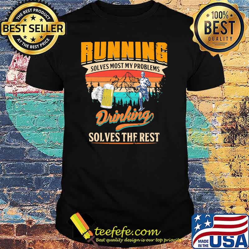 Running Solves Most My Problems Drinking Solves The Rest Beer Vintage Shirt